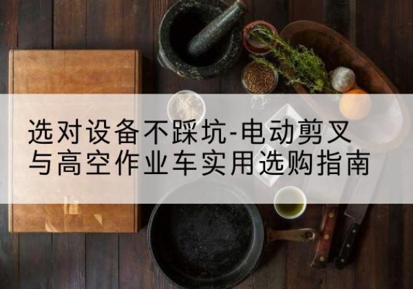 金平电动剪叉升降平台怎么选-选对设备不踩坑-电动剪叉与高空作业车实用选购指南
